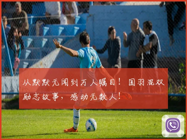 从默默无闻到万人瞩目!国羽混双励志故事,感动无数人!