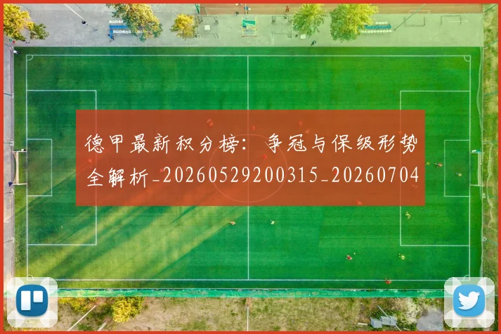 德甲最新积分榜：争冠与保级形势全解析_20260529200315_20260704173216