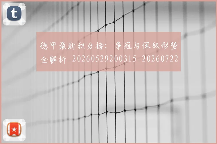 德甲最新积分榜:争冠与保级形势全解析_20260529200315_20260722161628