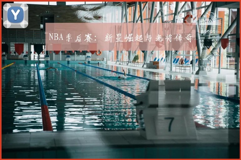 NBA季后赛:新星崛起与老将传奇
