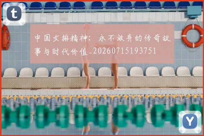 中国女排精神:永不放弃的传奇故事与时代价值_20260715193751