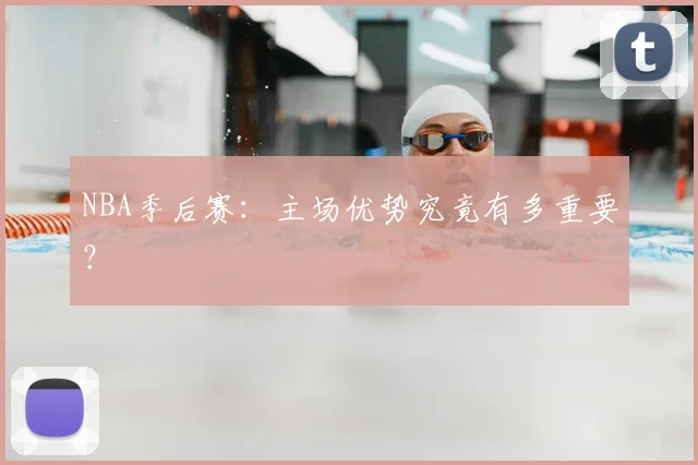 NBA季后赛:主场优势究竟有多重要?