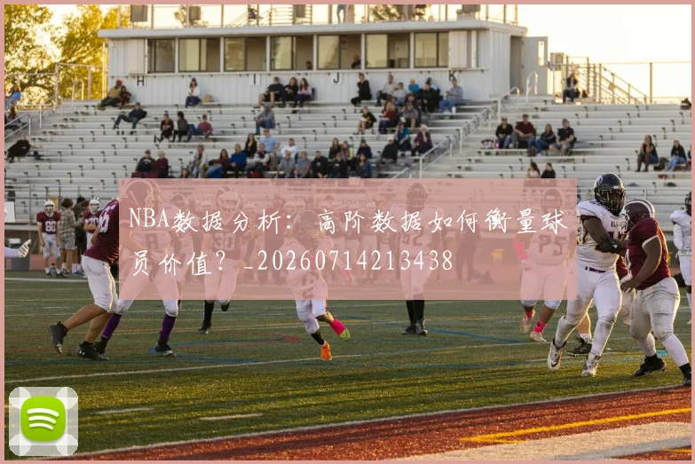NBA数据分析：高阶数据如何衡量球员价值？_20260714213438