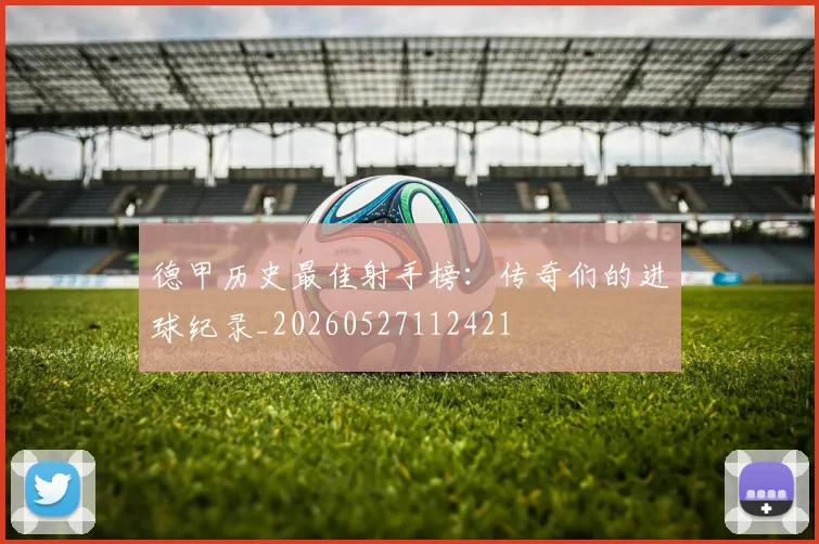 德甲历史最佳射手榜：传奇们的进球纪录_20260527112421