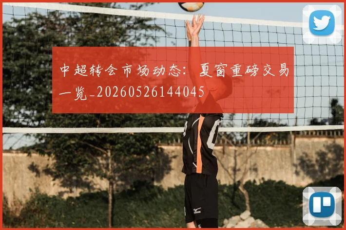 中超转会市场动态：夏窗重磅交易一览_20260526144045