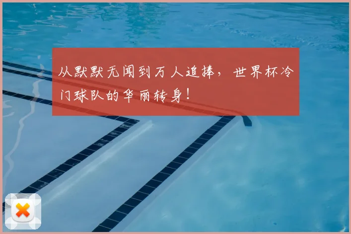 从默默无闻到万人追捧,世界杯冷门球队的华丽转身!