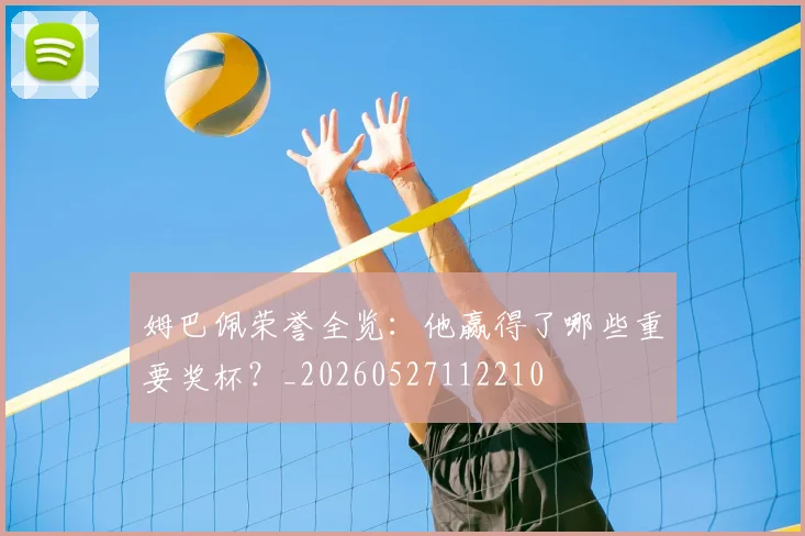 姆巴佩荣誉全览:他赢得了哪些重要奖杯?_20260527112210
